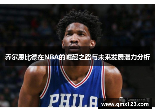 乔尔恩比德在NBA的崛起之路与未来发展潜力分析