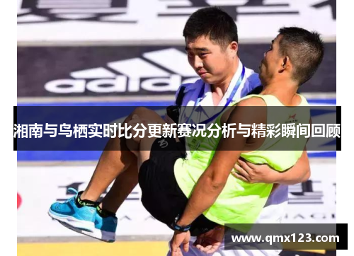 湘南与鸟栖实时比分更新赛况分析与精彩瞬间回顾